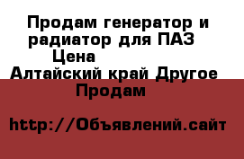 Продам генератор и радиатор для ПАЗ › Цена ­ 2000-8000 - Алтайский край Другое » Продам   